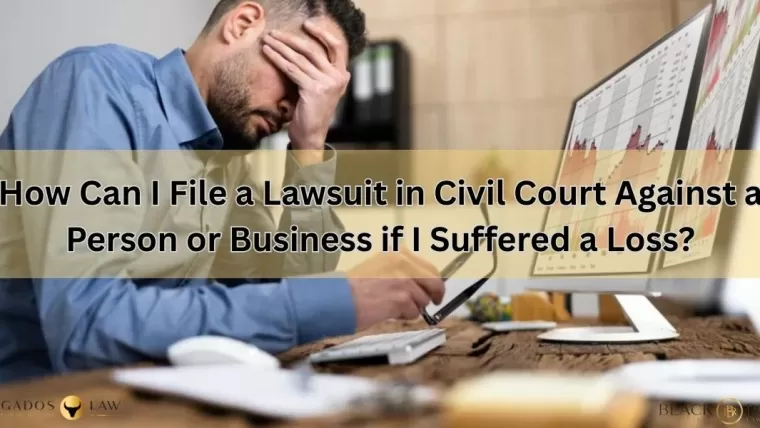 How Can I File a Lawsuit in Civil Court Against a Person or Business if I Suffered a Loss?